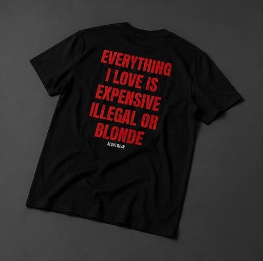 EVERYTHING I LIKE IS ILLEGAL, EXPENSIVE OR BLONDE-Bluntwear