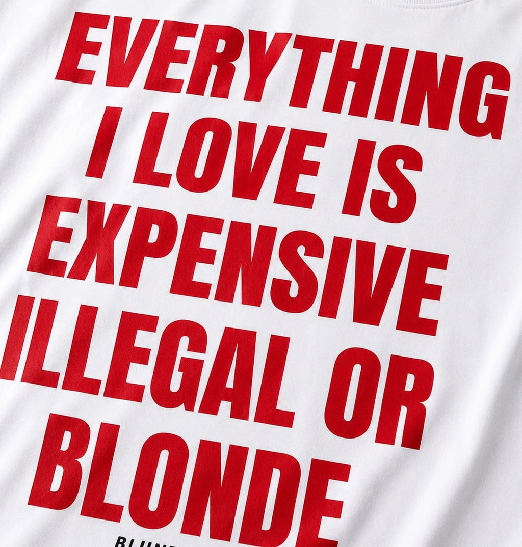 EVERYTHING I LIKE IS ILLEGAL, EXPENSIVE OR BLONDE-Bluntwear