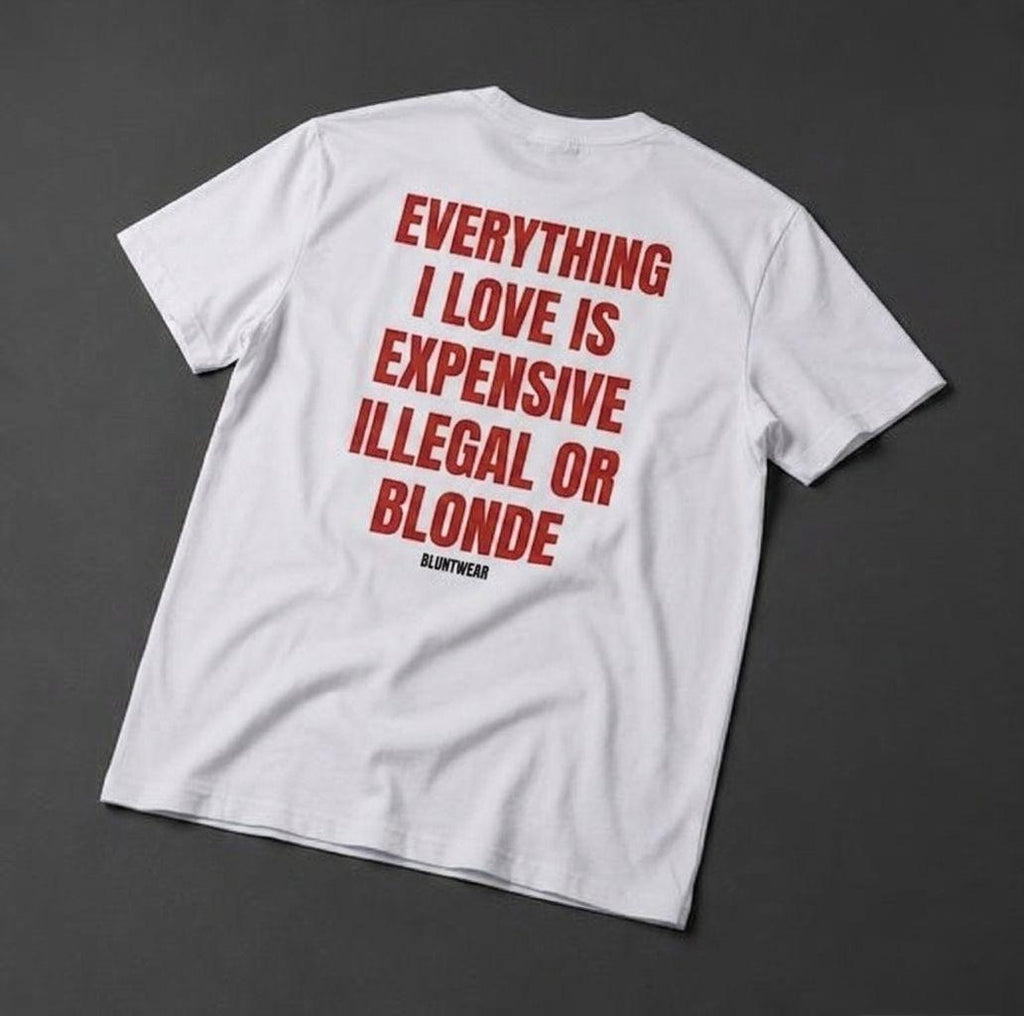 EVERYTHING I LOVE IS ILLEGAL, EXPENSIVE OR BLONDE-Bluntwear