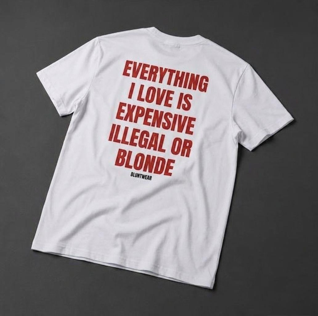 EVERYTHING I LOVE IS ILLEGAL, EXPENSIVE OR BLONDE-Bluntwear