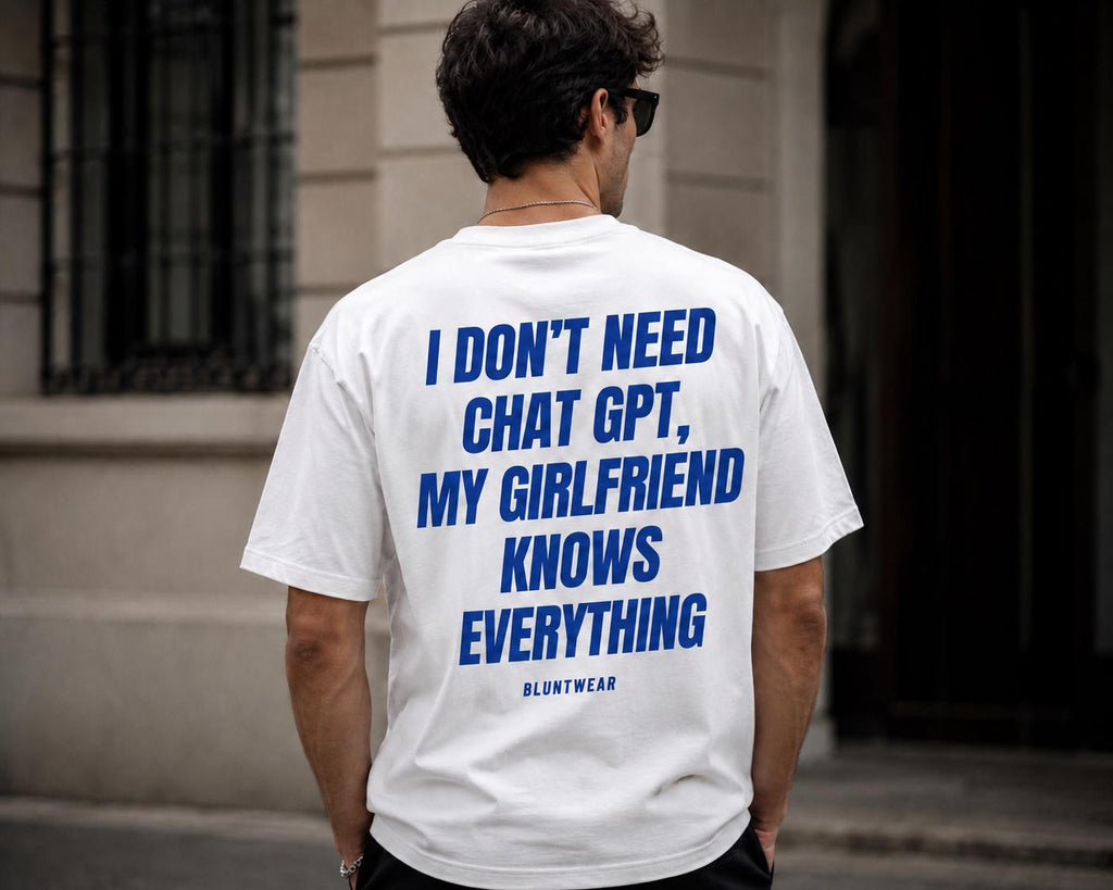 I DON'T NEED CHATGPT MY GIRLFRIEND KNOWS EVERYTHING-Bluntwear