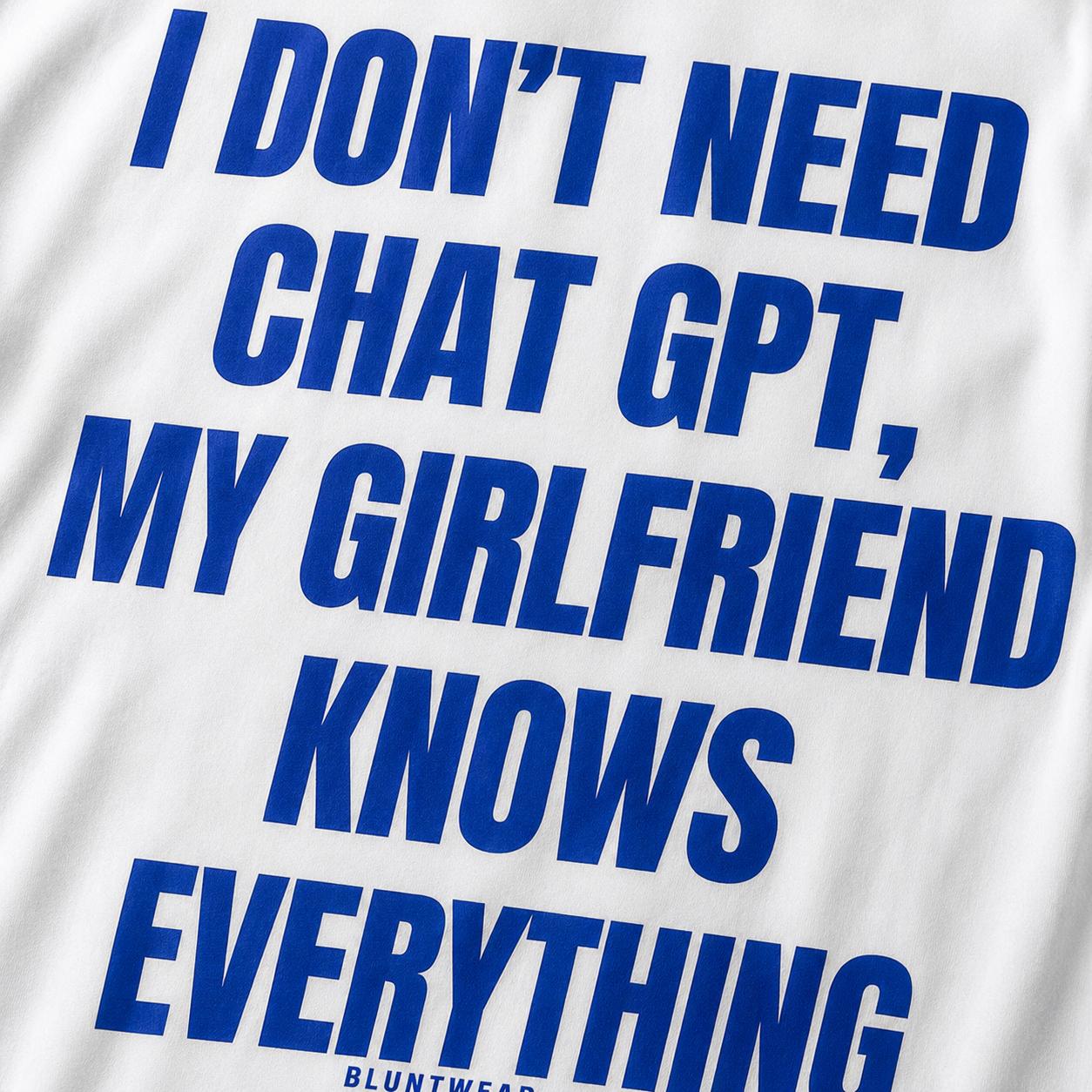 I DON'T NEED CHATGPT MY GIRLFRIEND KNOWS EVERYTHING-Bluntwear