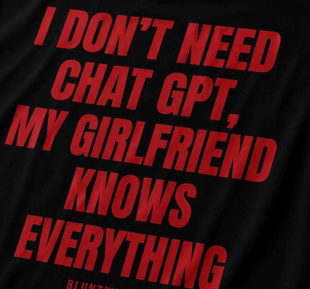 I DON'T NEED CHATGPT MY GIRLFRIEND KNOWS EVERYTHING-Bluntwear