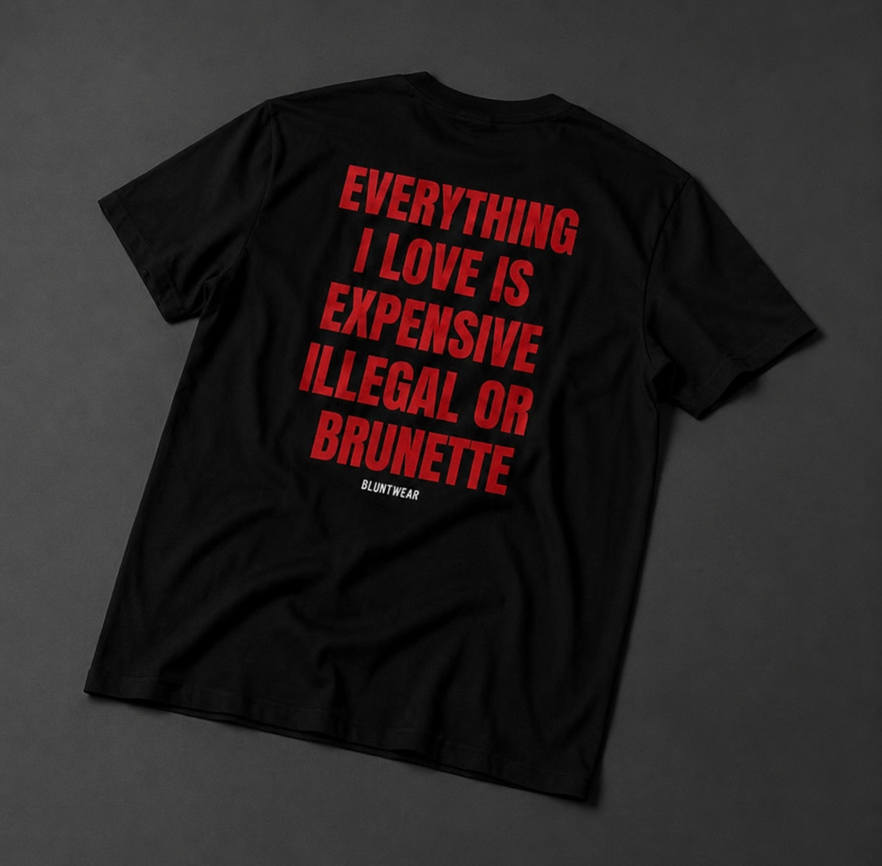 EVERYTHING I LOVE IS EXPENSIVE, ILLEGAL OR BRUNETTE-Bluntwear