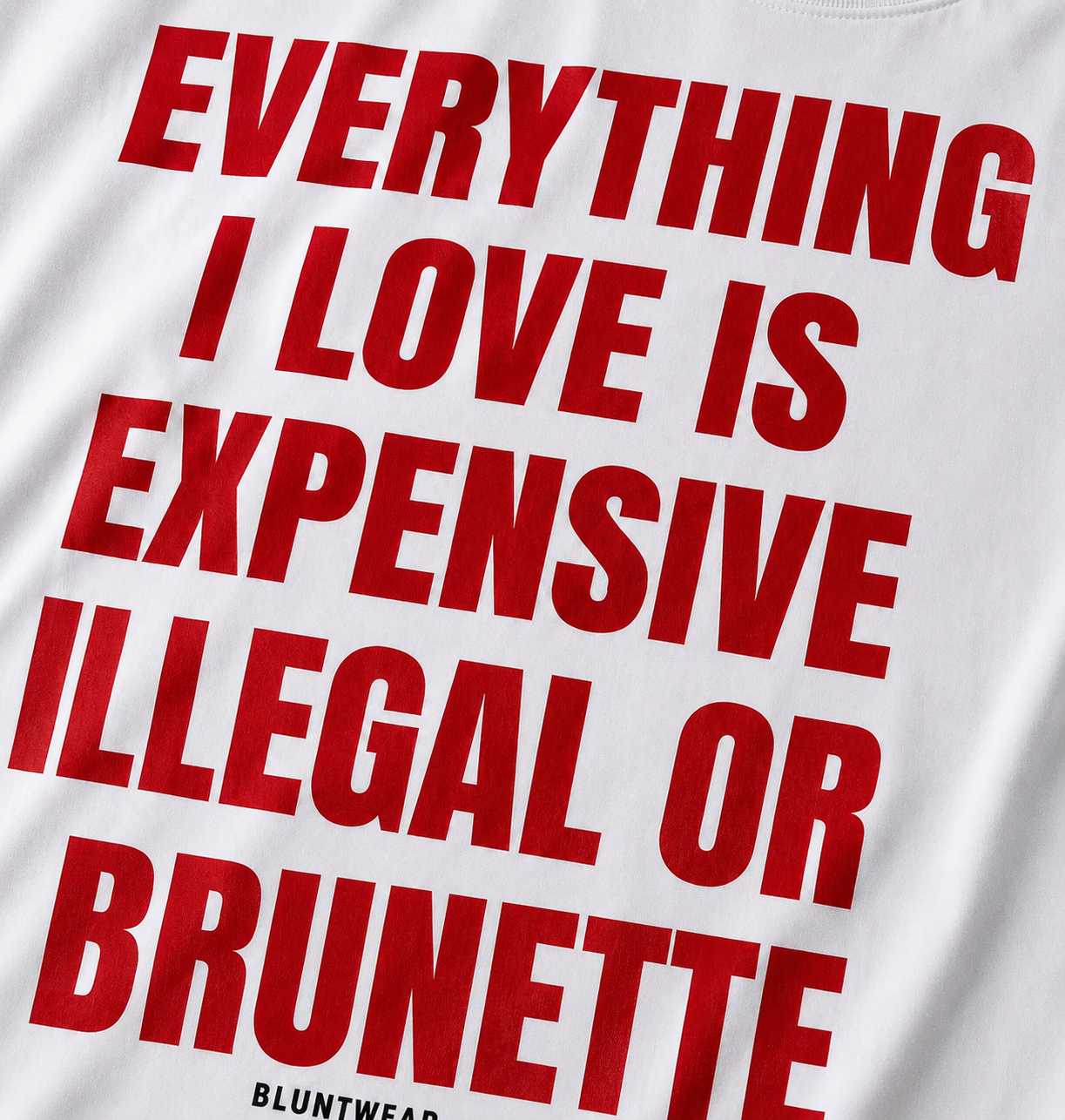 EVERYTHING I LOVE IS EXPENSIVE, ILLEGAL OR BRUNETTE-Bluntwear