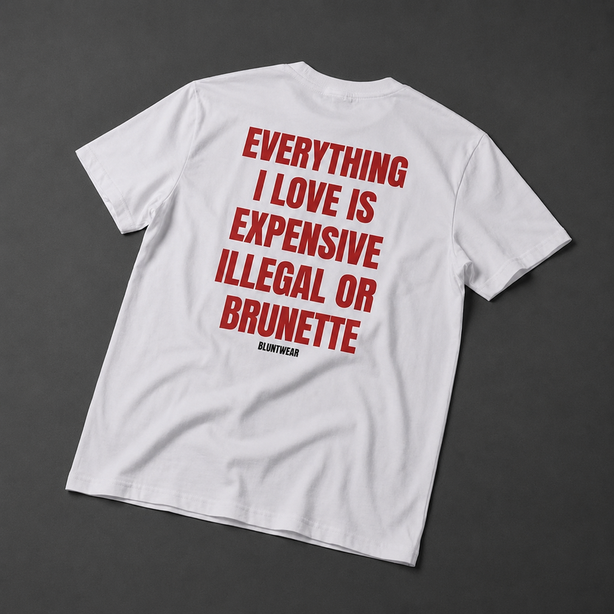 EVERYTHING I LOVE IS EXPENSIVE, ILLEGAL OR BRUNETTE-Bluntwear