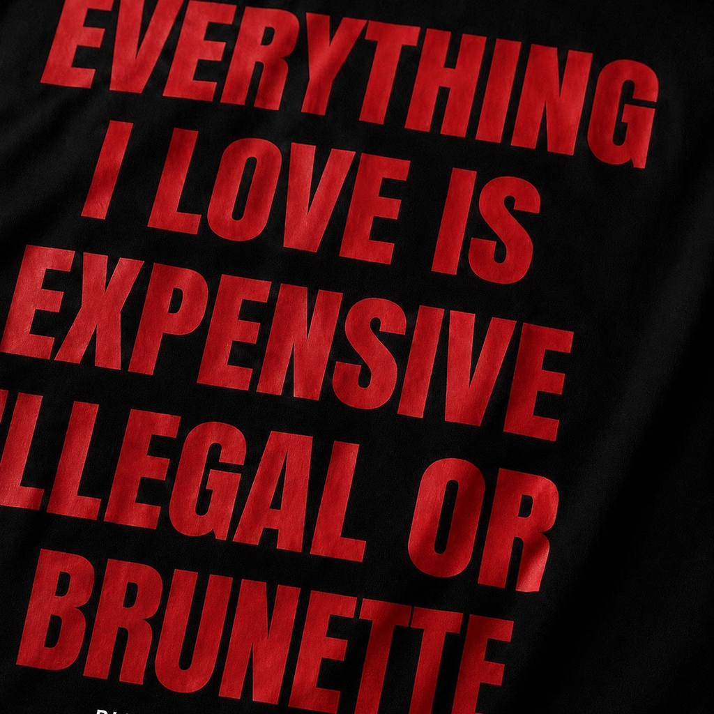 EVERYTHING I LOVE IS EXPENSIVE, ILLEGAL OR BRUNETTE-Bluntwear